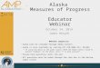Alaska Measures of Progress Educator Webinar October 14, 2014 James Herynk Webinar Logistics: Audio will be streamed through Adobe Connect. Audio is also