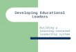 Developing Educational Leaders Building a learning-centered leadership system