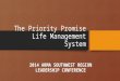 The Priority Promise Life Management System 2014 ARMA SOUTHWEST REGION LEADERSHIP CONFERENCE