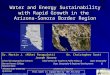 Water and Energy Sustainability with Rapid Growth in the Arizona-Sonora Border Region Dr. Martin J. (Mike) Pasqualetti Dr. Christopher ScottJoseph Hoover