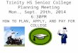 Trinity HS Senior College Planning Meeting Mon., Sept. 29th, 2014 6:30PM HOW TO PLAN, APPLY, AND PAY FOR COLLEGE