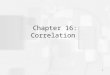 1 Chapter 16: Correlation. 2 Correlations: Measuring and Describing Relationships A correlation is a statistical method used to measure and describe the