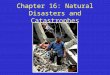 Chapter 16: Natural Disasters and Catastrophes. Hazards, Disasters, and Catastrophes Natural processes are physical, chemical, and biological changes