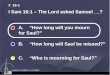 A. “How long will you mourn for Saul?” B. “How long will Saul be missed?” C. “Who is mourning for Saul?” I Sam 16:1 – The Lord asked Samuel __? # 16-1