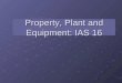 Property, Plant and Equipment: IAS 16. JOIN KHALID AZIZ ECONOMICS OF ICMAP, ICAP, MA-ECONOMICS, B.COM. FINANCIAL ACCOUNTING OF ICMAP STAGE 1,3,4 ICAP