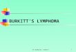 TA OGUNLESI (FWACP)1 BURKITT’S LYMPHOMA. TA OGUNLESI (FWACP)2 Burkitt’s Lymphoma (BL) is a B-cell lymphoma. BL was discovered by Dennis Burkitt, a British