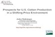 Prospects for U.S. Cotton Production in a Shifting Price Environment John Robinson Professor and Extension Economist-Cotton Marketing Department of Agricultural