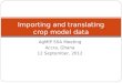 AgMIP SSA Meeting Accra, Ghana 12 September, 2012 Importing and translating crop model data