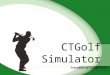 CTGolf Simulator A product of CLIVERTECH. What ? Why ? Components Features How ? Setup Limitations Future Work Agenda …