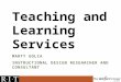 Teaching and Learning Services MARTY GOLIA INSTRUCTIONAL DESIGN RESEARCHER AND CONSULTANT
