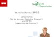 Introduction to SPSS Johan Smits Senior lecturer Statistics, Research and SPSS Saxion Market Research