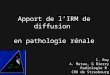 Apport de lIRM de diffusion en pathologie rénale C. Roy A. Matau, G Bierry Radiologie B CHU de Strasbourg