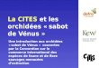 La CITES et les orchidées « sabot de Vénus » Une introduction aux orchidées « sabot de Vénus » couvertes par la Convention sur le commerce international