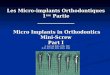 Les Micro-implants Orthodontiques 1 ère Partie _______________ Micro Implants in Orthodontics Mini-Screw Part I Les Micro-implants Orthodontiques 1 ère