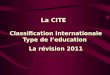 La CITE Classification Internationale Type de leducation La révision 2011
