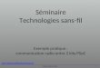 Séminaire Technologies sans-fil Exemple pratique : communication radio entre 2 kits PSoC Modules XBee & PSoC 1 jean-louis.druilhe@univ-tlse3.fr