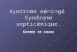 Syndrome méningé Syndrome septicémique. Germes en cause