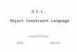 1 O.C.L. Object Constraint Language Françoise Schlienger FIIFO4 2004-2005