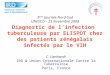 Diagnostic de linfection tuberculeuse par ELISPOT chez des patients sénégalais infectés par le VIH C. Lienhardt IRD & Union Internationale Contre la Tuberculose