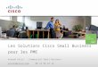 Arnaud Colin : Commercial Small Business acolin@cisco.comacolin@cisco.com 06 19 98 24 18 Les Solutions Cisco Small Business pour les PME