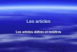Les articles Les articles définis et indéfinis. Larticle indéfini Indefinite articles refer to objects or persons not specifically identified: Indefinite