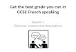 Get the best grade you can in GCSE French speaking Session 1 Opinions, reasons and descriptions