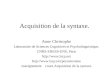 Acquisition de la syntaxe. Anne Christophe Laboratoire de Sciences Cognitives et Psycholinguistique, CNRS-EHESS-ENS, Paris  