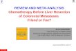 SFCP 2012 REVIEW AND META-ANALYSIS Chemotherapy Before Liver Resection of Colorectal Metastases Friend or Foe? Reza KIANMANESH Pole DUNE (Dig Uro Néphro
