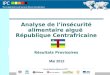 IPC The Integrated Food Security Phase Classification Analyse de linsécurité alimentaire aiguë République Centrafricaine Résultats Provisoires Mai 2012