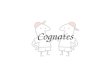 Cognates Un cognat = __________________________ A word that looks and/or sounds similar in two languages