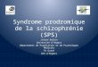 Syndrome prodromique de la schizophrénie (SPS) Julien Deloix Université dAngers Département de Psychiatrie et de Psychologie Médicale Pr Garré CHU dAngers