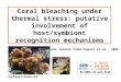 Coral bleaching under thermal stress: putative involvement of host/symbiont recognition mechanisms A. AIGLE, M. BARTOLOME et C. RIBEREAU M1 BEM, UE 227