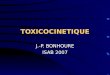 TOXICOCINETIQUE J.-P. BONHOURE ISAB 2007. Introduction Toxicocinétique = étude descriptive et quantitative du devenir des toxiques dans l organisme Equivaut