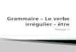 Français 1 1. Unlike the regular –ER verbs that you have learned so far, the verb être is an irregular verb