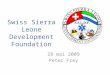 Swiss Sierra Leone Development Foundation 28 mai 2009 Peter Frey