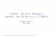 Universität Bonn, Seminar Component and Aspect Engineering im WS 2003, Evgueni Kouris 1 Common Object Request Broker Architecture (CORBA) Evgueni Kouris