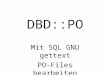 DBD::PO Mit SQL GNU gettext PO-Files bearbeiten. Über was ich heute spreche. Vom Quelltext bis zur mehrsprachigen Anwendung. Was kann ein Übersetzungsbüro