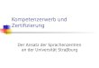 Kompetenzerwerb und Zertifizierung Der Ansatz der Sprachenzentren an der Universität Straβburg