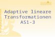 Adaptive lineare Transformationen AS1-3 Rüdiger Brause: Adaptive Systeme, Institut für Informatik, WS 2013 - 2 - Lineare Schichten Sequenz linearer Schichten
