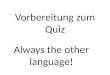 Vorbereitung zum Quiz Always the other language!