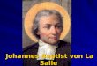 Johannes Baptist von La Salle. Geb. in Reims am 30. April 1651 - gest. am 7. April 1719