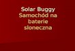 Solar Buggy Samochód na baterie sloneczna. Am Dienstag wurden wir in Gruppen eingeteilt. Am Dienstag wurden wir in Gruppen eingeteilt. We wtorek zostalismy