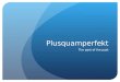 Plusquamperfekt The past of the past. The basics Plusquamperfekt is formed using the simple past tense form of haben or sein and the past participle form