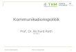 Kommunikationspolitik Prof. Dr. Richard Roth 1 Kommunikationspolitik Prof. Dr. Richard Roth SS 2011