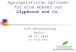 Agrarpolitische Optionen für eine Abkehr von Glyphosat und Co. Info-Veranstaltung Berlin 03.12. 2014 Dr. Peter Hamel