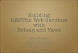 Building RESTful Web Services with Erlang and Yaws