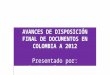 AVANCES DE DISPOSICIÓN FINAL DE DOCUMENTOS EN COLOMBIA A 2012 Presentado por: John Francisco Cuervo Alonso
