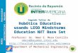 MSP21 Universidad Interamericana - Bayamón Segundo Taller de Robótica Educativa usando LEGO Mindstorms Education NXT Base Set Professor: Dr. Omar E. Meza