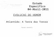 Estudo Especifico 04-Abril-2011 EVOLUCAO DO HOMEM Atlantida: A Terra das Trevas Eduardo Camardelli
