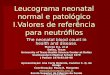 Leucograma neonatal normal e patológico I.Valores de referência para neutrófilos The neonatal blood count in health and disease. Manroe B.L, et al Dallas,